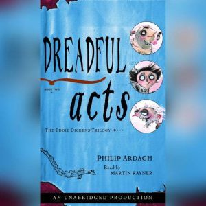 Dreadful Acts: The Eddie Dickens Trilogy Book Three, Philip Ardagh
