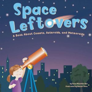 Space Leftovers: A Book About Comets, Asteroids, and Meteoroids, Dana Meachen Rau