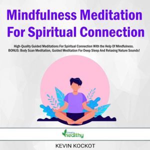 Mindfulness Meditation For Spiritual Connection: High-Quality Guided Meditations For Spiritual Connection With the Help Of Mindfulness. BONUS: Body Scan Meditation, Guided Meditation For Deep Sleep And Relaxing Nature Sounds!, Kevin Kockot