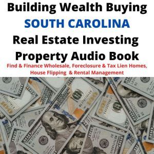 Building Wealth Buying SOUTH CAROLINA SC Real Estate Investing Property Audio Book: Find & Finance Wholesale, Foreclosure & Tax Lien Homes, House Flipping  & Rental Management, Brian Mahoney