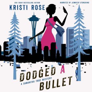 Dodged A Bullet: A Samantha True Mystery, Kristi Rose