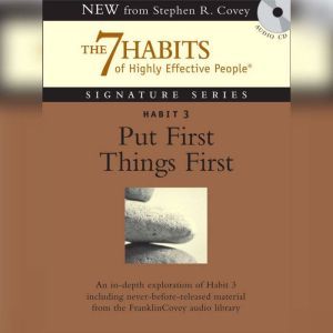 Habit 3 Put First Things First: The Habit of Integrity and Execution, Stephen R. Covey