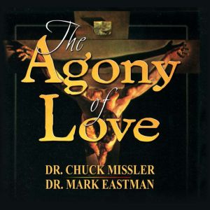 The Agony of Love: Six Hours in Eternity, Chuck Missler