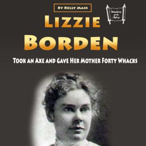 Lizzie Borden: Took an Axe and Gave Her Mother Forty Whacks, Kelly Mass