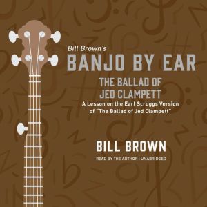 The Ballad of Jed Clampett: A Lesson on the Earl Scruggs Version of “The Ballad of Jed Clampett” , Bill Brown