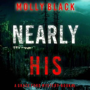Nearly His (A Grace Ford FBI ThrillerBook Five): Digitally narrated using a synthesized voice, Molly Black