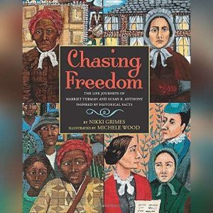 Chasing Freedom: The Life Journeys of Harriet Tubman and Susan B. Anthony, Inspired by Historical Facts, Nikki Grimes