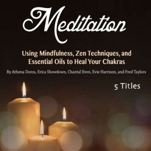 Meditation: Using Mindfulness, Zen Techniques, and Essential Oils to Heal Your Chakras, Athena Doros