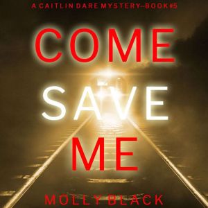 Come Save Me (A Caitlin Dare FBI Suspense ThrillerBook 5): Digitally narrated using a synthesized voice, Molly Black