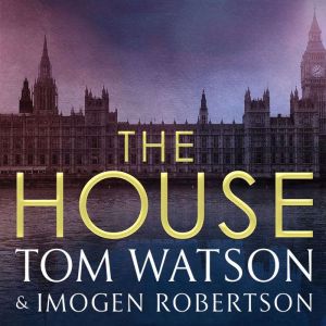 The House: The most utterly gripping, must-read political thriller of the twenty-first century, Tom Watson