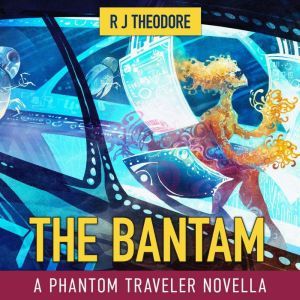 The Bantam: A Phantom Traveler Novella, R J Theodore