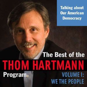 The Best of the Thom Hartmann Program: Volume I: We the People, Thom Hartmann