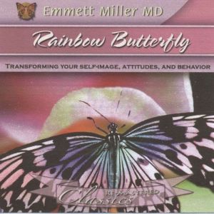 Rainbow Butterfly: Transforming your Self-Image, Attitudes, and Behavior, Dr. Emmett Miller