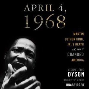 April 4, 1968: Martin Luther King Jrs Death and the Transformation of America, Michael Eric Dyson