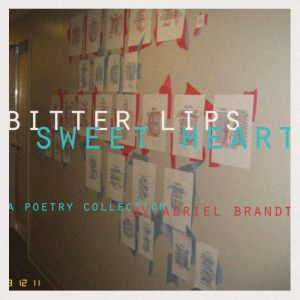 Bitter Lips, Sweet Heart: A Poetry Collection, Adriel Brandt