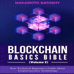 BLOCKCHAIN BASICS BIBLE (Volume 2): Non-Technical Beginner's Guide About Cryptocurrency Technology-Non-Fungible Token (NFTs)-Smart Contracts-Consensus Protocols-Mining-Blockchain Gaming & Crypto Art, Nakamoto Satoshy