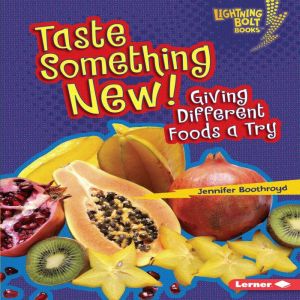 Taste Something New!: Giving Different Foods a Try, Jennifer Boothroyd
