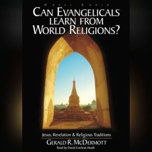 Can Evangelicals Learn From World Religions?: Jesus, Revelation and Religious Traditions, Gerald McDermott