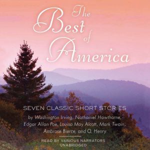 The Best of America: Seven Classic Short Stories, Washington Irving; Nathaniel Hawthorne; Edgar Allan Poe; Louisa May Alcott; Mark Twain; Ambrose Bierce; O. Henry