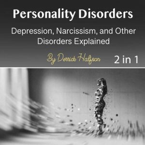 Personality Disorders: Depression, Narcissism, and Other Disorders Explained, Derrick Halfson