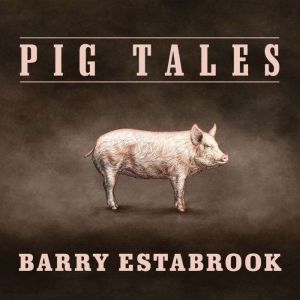 Pig Tales: An Omnivore's Quest for Sustainable Meat, Barry Estabrook