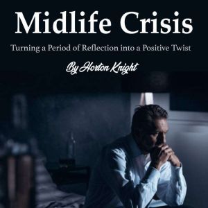 Midlife Crisis: Turning a Period of Reflection into a Positive Twist, Horton Knight