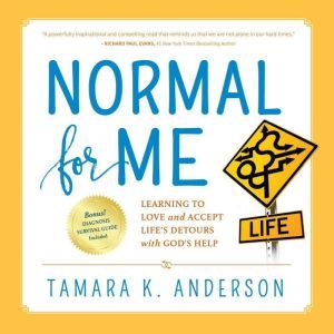 Normal For Me: Learning to Love and Accept Life's Detours with God's Help, Tamara K. Anderson