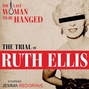 The Trial of Ruth Ellis: The Last Woman to be Hanged: A gripping courtroom drama based on the original trial transcript, Mr Punch