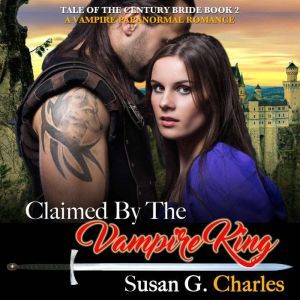 Claimed by the Vampire King, Book 2: A Vampire Paranormal Romance, Susan G. Charles