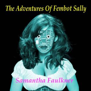 The Adventures of Fembot Sally: the collected stories, Samantha Faulkner