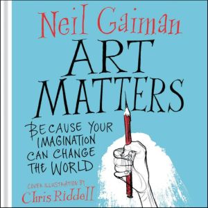 Art Matters: Because Your Imagination Can Change the World, Neil Gaiman
