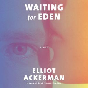 Waiting for Eden, Elliot Ackerman