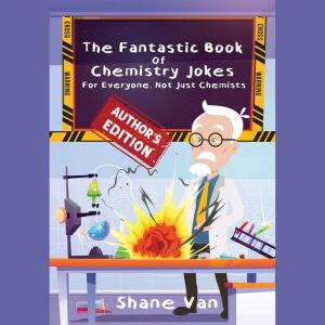 The Fantastic Book of Chemistry Jokes:: For Everyone not Just Chemists, Shane Van