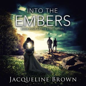 Into the Embers: Book 4 of The Light Series, Jacqueline Brown