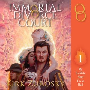 Immortal Divorce Court Volume 1: My Ex-Wife Said Go to Hell, Kirk Zurosky