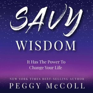 Savy Wisdom: It Has the Power to Change Your Life , Peggy McColl