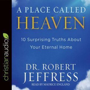 A Place Called Heaven: 10 Surprising Truths about Your Eternal Home, Robert Jeffress