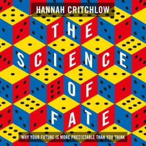 The Science of Fate: The New Science of Who We Are - And How to Shape our Best Future, Hannah Critchlow