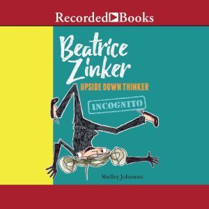 Beatrice Zinker, Upside Down Thinker: Incognito, Shelley Johannes