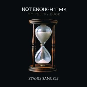 Not Enough Time: My Poetry Book, Etanie Samuels 