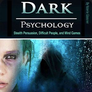 Dark Psychology: Stealth Persuasion, Difficult People, and Mind Games, Valerie Glossner