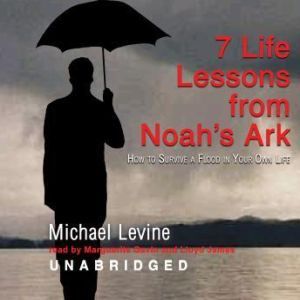 Seven Life Lessons from Noah's Ark: How to Survive a Flood in Your Life, Michael Levine