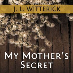 My Mother's Secret: Based on a True Holocaust Story, J. L. Witterick