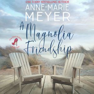 A Magnolia Friendship: A Sweet, Small Town Story, Anne-Marie Meyer