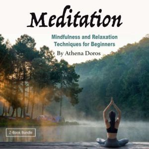 Meditation: Mindfulness and Relaxation Techniques for Beginners, Athena Doros