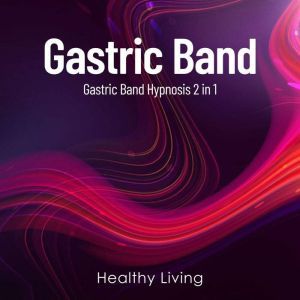 Gastric Band: Gastric Band Hypnosis 2 in 1, Healthy Living