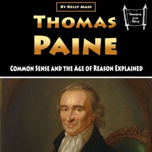 Thomas Paine: Common Sense and the Age of Reason Explained, Kelly Mass