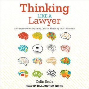 Thinking Like a Lawyer: A Framework for Teaching Critical Thinking to All Students, Colin Seale