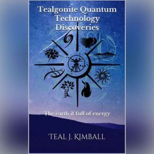 Tealgonite Quantum Technology Discoveries: The earth if full of energy, Teal Kimball