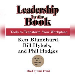 Leadership by the Book: Tools to Transform Your Workplace, Kenneth Blanchard